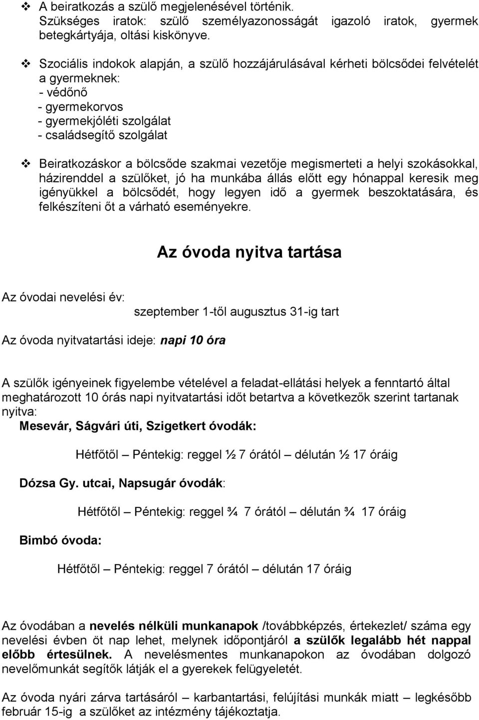 szakmai vezetője megismerteti a helyi szokásokkal, házirenddel a szülőket, jó ha munkába állás előtt egy hónappal keresik meg igényükkel a bölcsődét, hogy legyen idő a gyermek beszoktatására, és