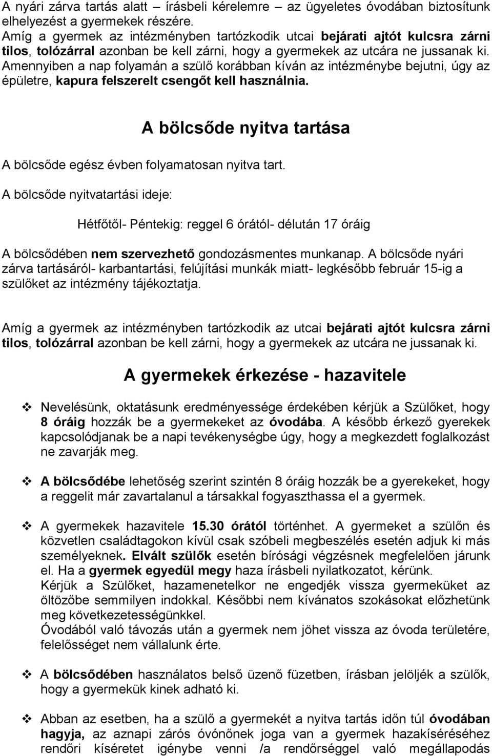 Amennyiben a nap folyamán a szülő korábban kíván az intézménybe bejutni, úgy az épületre, kapura felszerelt csengőt kell használnia.