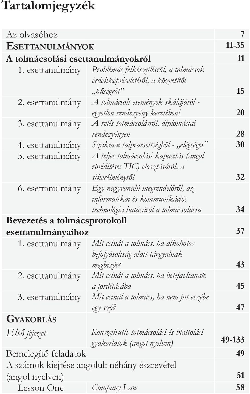 esettanulmány Szakmai talpraesettségből - elégséges 30 5. esettanulmány A teljes tolmácsolási kapacitás (angol rövidítése: TIC) elosztásáról, a sikerélményről 32 6.