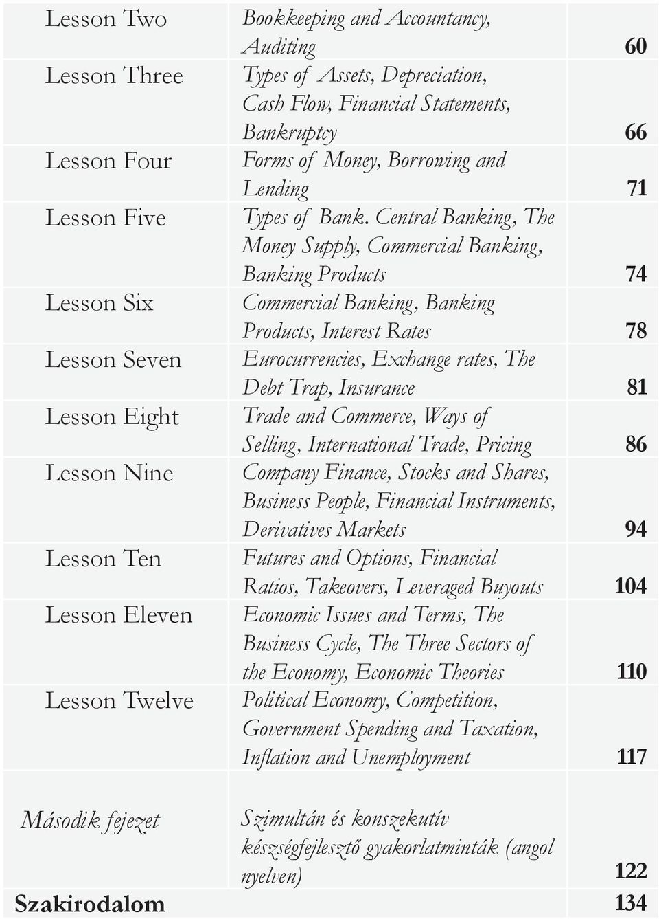 Central Banking, The Money Supply, Commercial Banking, Banking Products 74 Commercial Banking, Banking Products, Interest Rates 78 Eurocurrencies, Exchange rates, The Debt Trap, Insurance 81 Trade