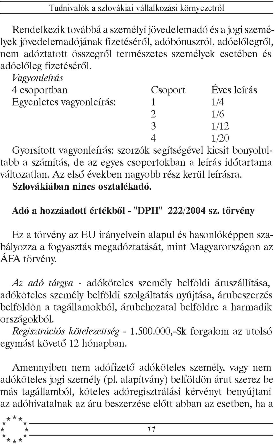 Vagyonleírás 4 csoportban Csoport Éves leírás Egyenletes vagyonleírás: 1 1/4 2 1/6 3 1/12 4 1/20 Gyorsított vagyonleírás: szorzók segítségével kicsit bonyolultabb a számítás, de az egyes csoportokban