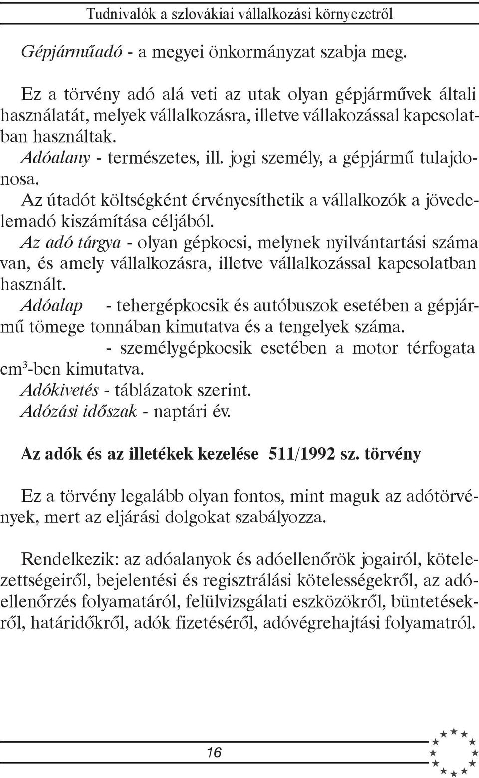 Az adó tárgya - olyan gépkocsi, melynek nyilvántartási száma van, és amely vállalkozásra, illetve vállalkozással kapcsolatban használt.