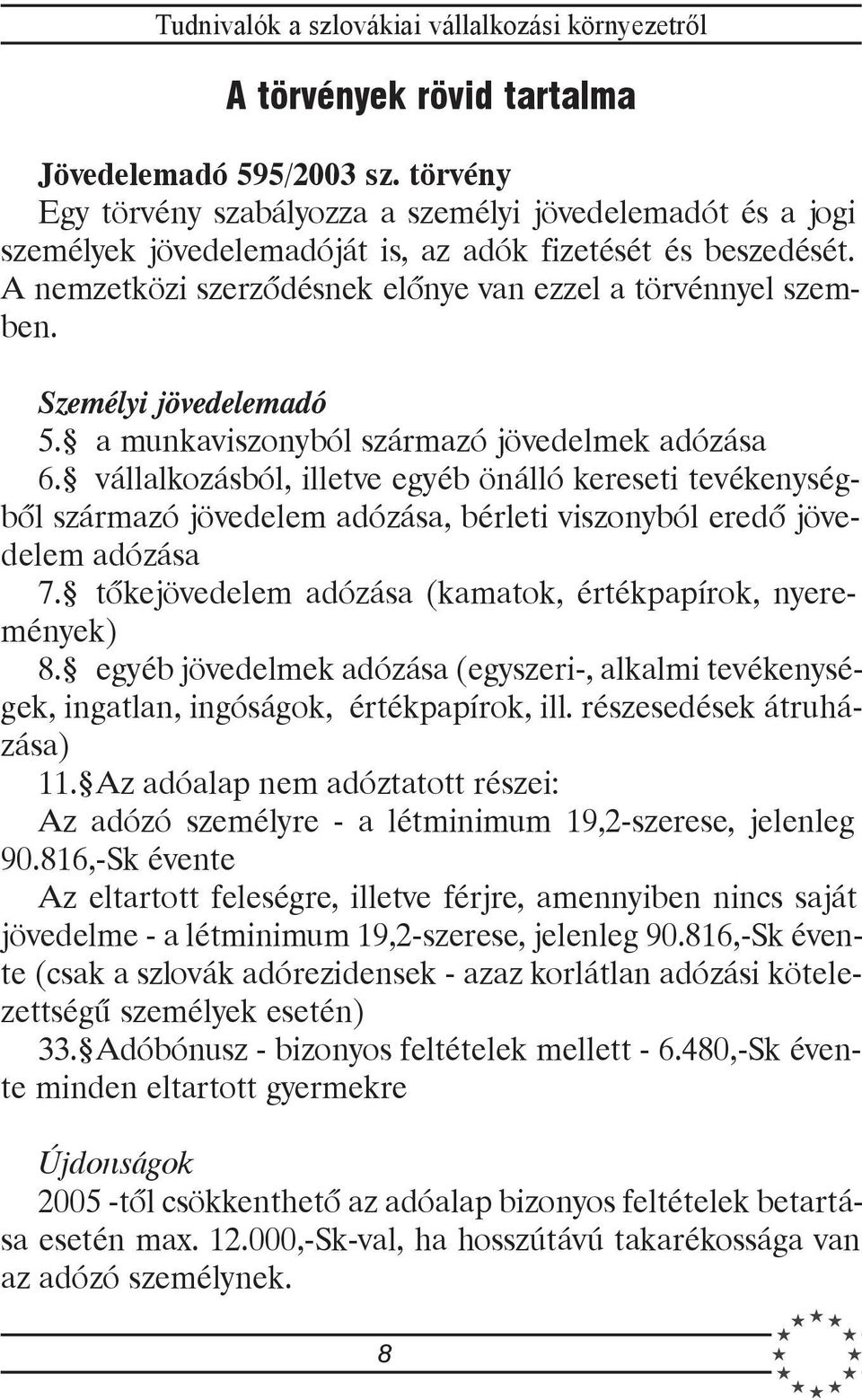 vállalkozásból, illetve egyéb önálló kereseti tevékenységbõl származó jövedelem adózása, bérleti viszonyból eredõ jövedelem adózása 7. tõkejövedelem adózása (kamatok, értékpapírok, nyeremények) 8.