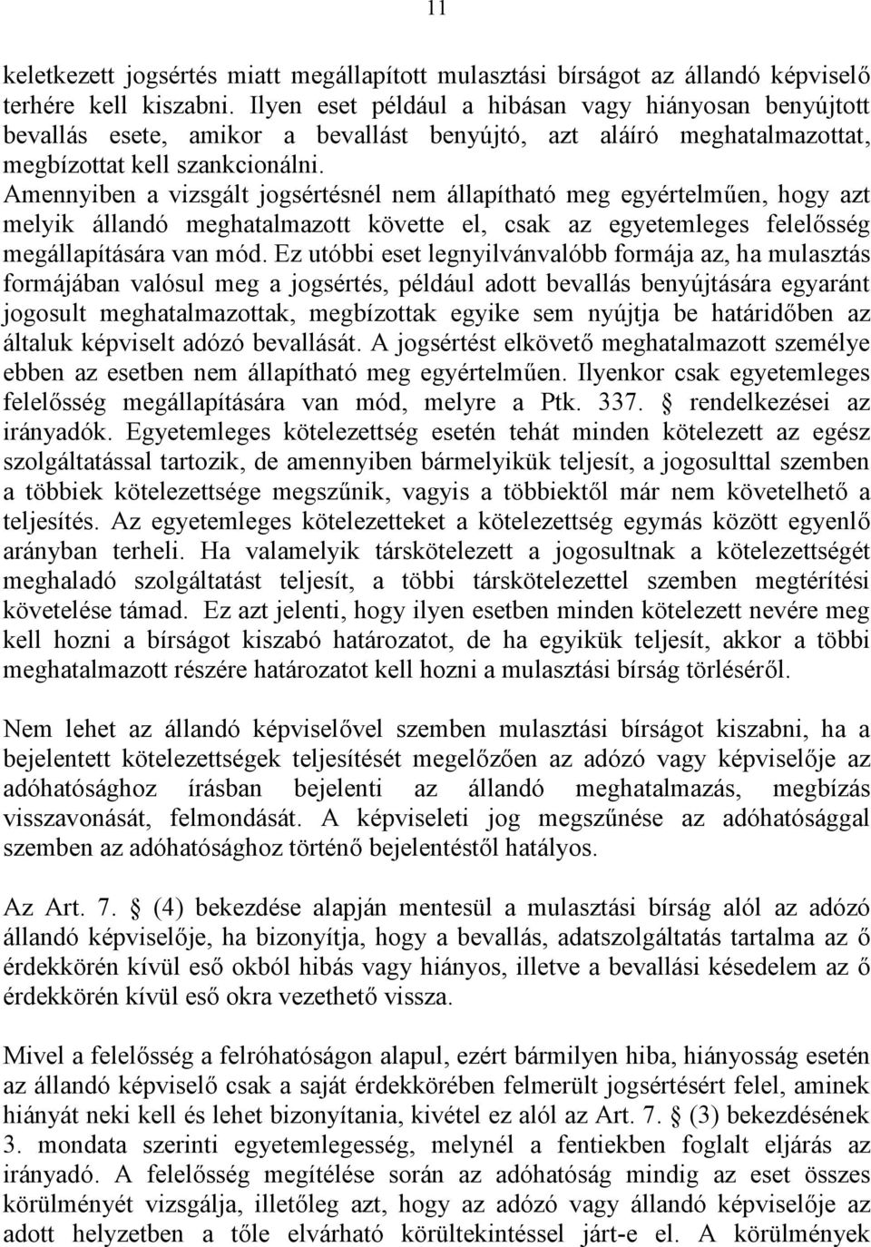 Amennyiben a vizsgált jogsértésnél nem állapítható meg egyértelműen, hogy azt melyik állandó meghatalmazott követte el, csak az egyetemleges felelősség megállapítására van mód.