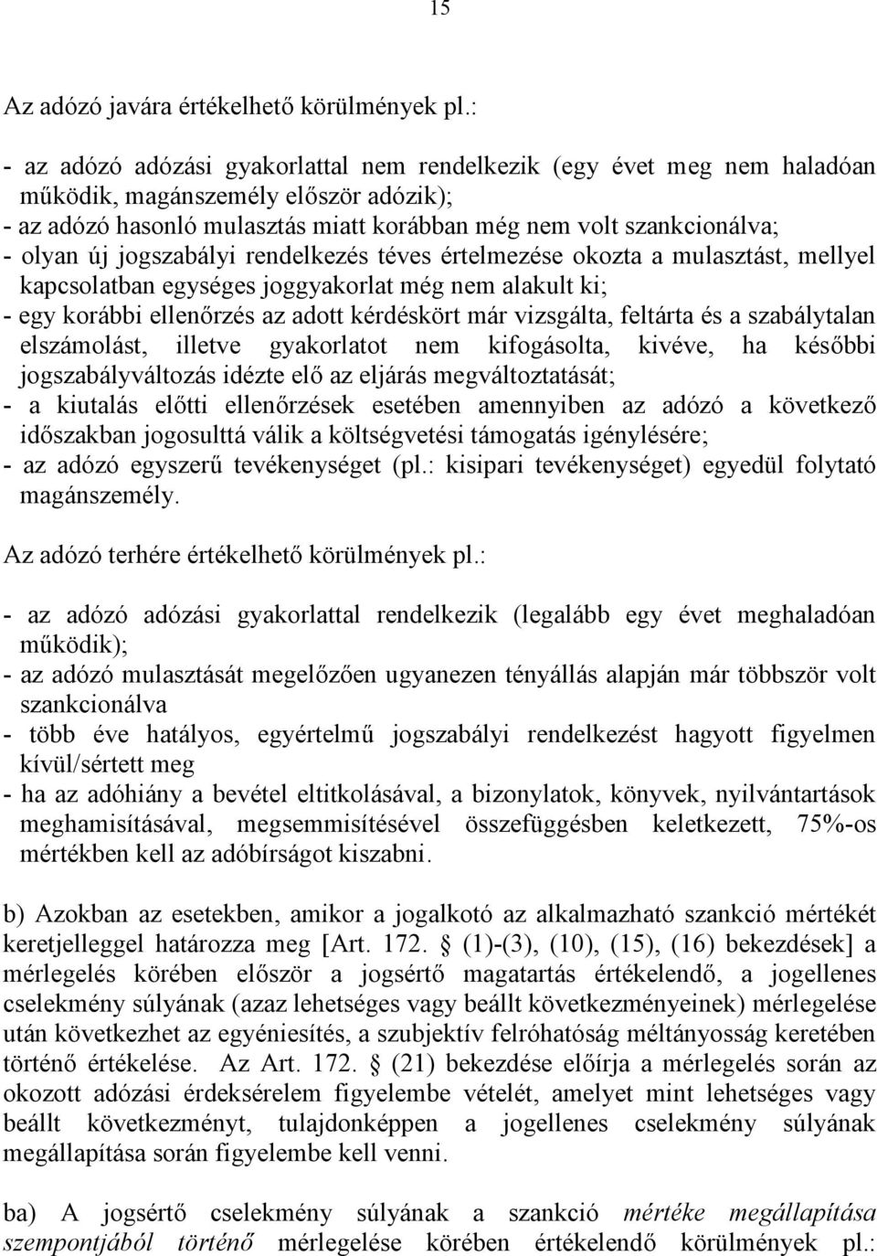 jogszabályi rendelkezés téves értelmezése okozta a mulasztást, mellyel kapcsolatban egységes joggyakorlat még nem alakult ki; - egy korábbi ellenőrzés az adott kérdéskört már vizsgálta, feltárta és a