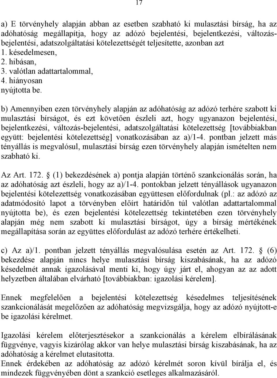 b) Amennyiben ezen törvényhely alapján az adóhatóság az adózó terhére szabott ki mulasztási bírságot, és ezt követően észleli azt, hogy ugyanazon bejelentési, bejelentkezési, változás-bejelentési,