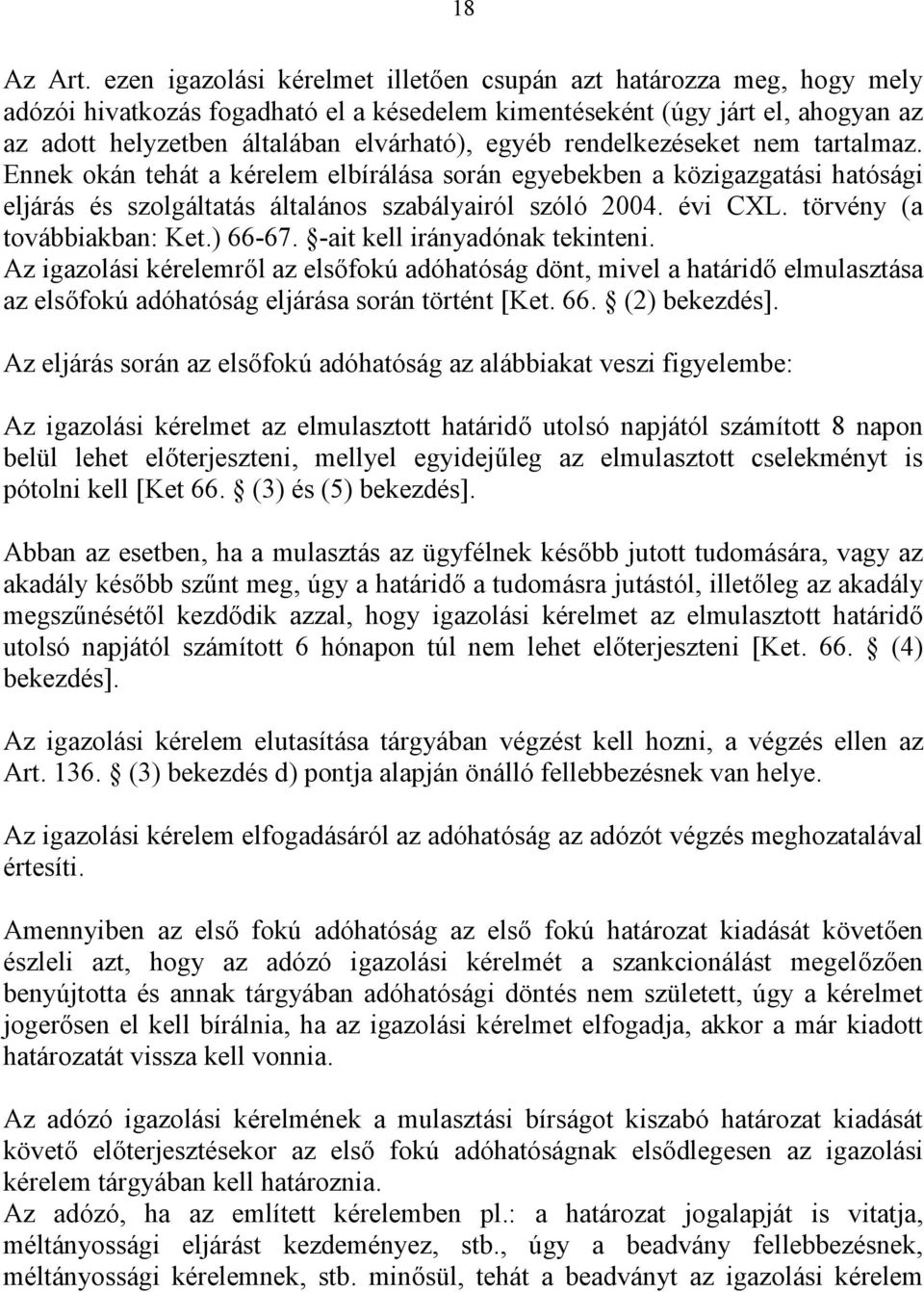 rendelkezéseket nem tartalmaz. Ennek okán tehát a kérelem elbírálása során egyebekben a közigazgatási hatósági eljárás és szolgáltatás általános szabályairól szóló 2004. évi CXL.