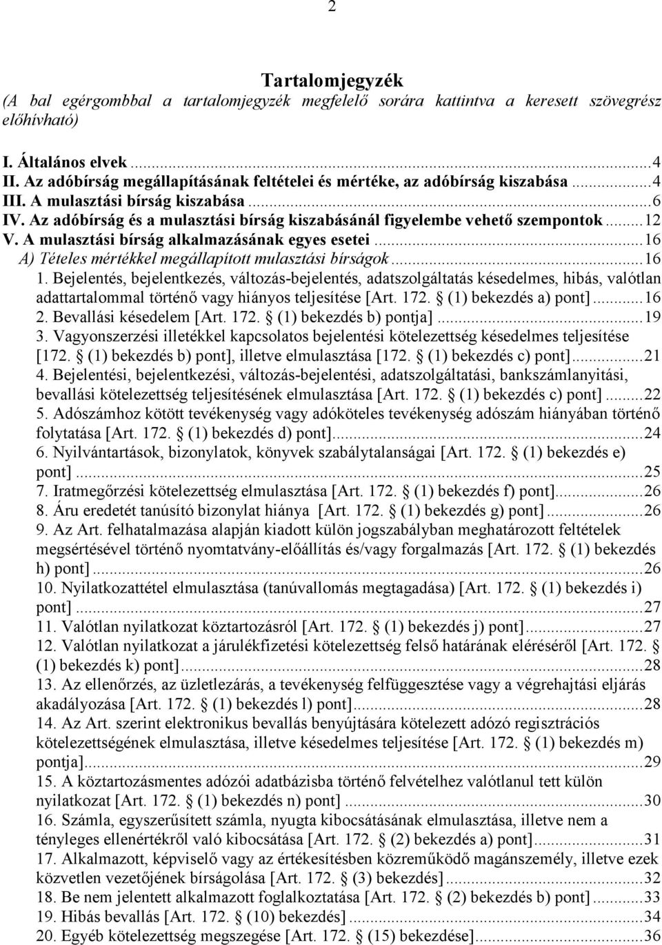 Az adóbírság és a mulasztási bírság kiszabásánál figyelembe vehető szempontok...12 V. A mulasztási bírság alkalmazásának egyes esetei...16 A) Tételes mértékkel megállapított mulasztási bírságok...16 1.