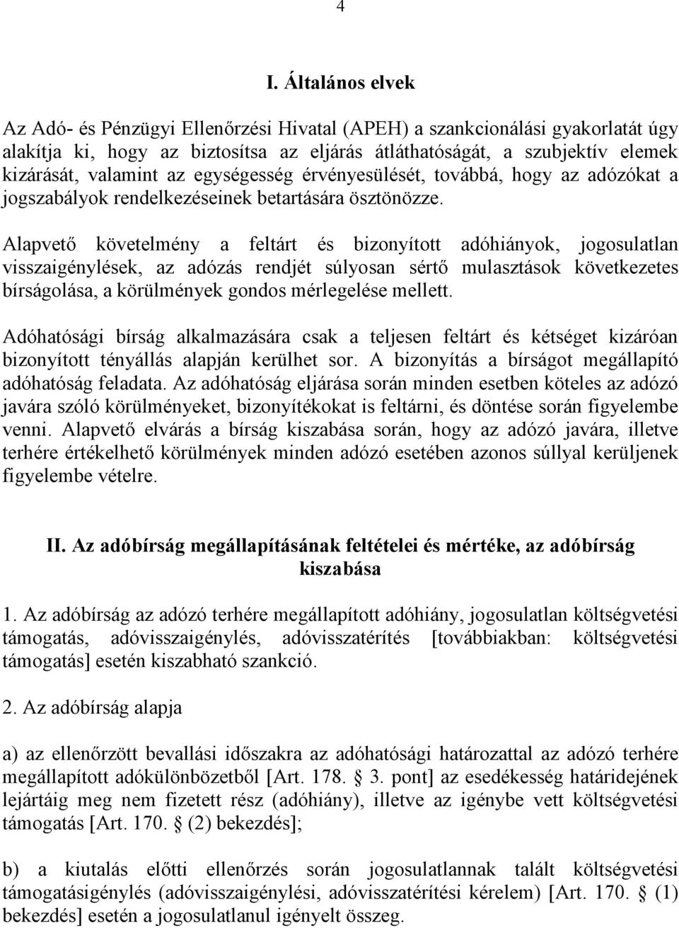 Alapvető követelmény a feltárt és bizonyított adóhiányok, jogosulatlan visszaigénylések, az adózás rendjét súlyosan sértő mulasztások következetes bírságolása, a körülmények gondos mérlegelése