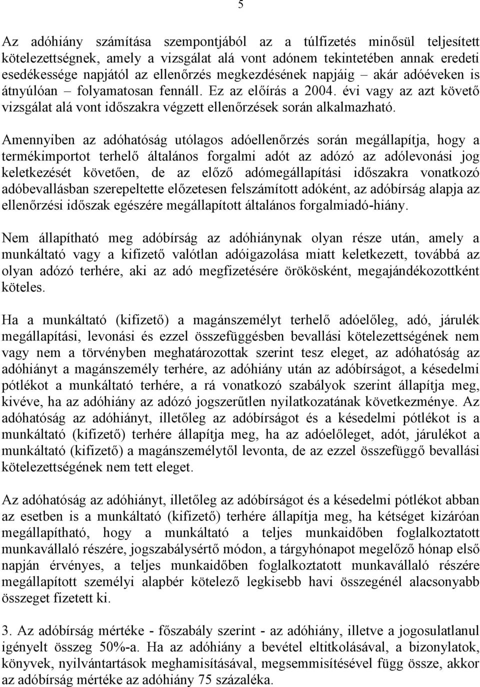 Amennyiben az adóhatóság utólagos adóellenőrzés során megállapítja, hogy a termékimportot terhelő általános forgalmi adót az adózó az adólevonási jog keletkezését követően, de az előző