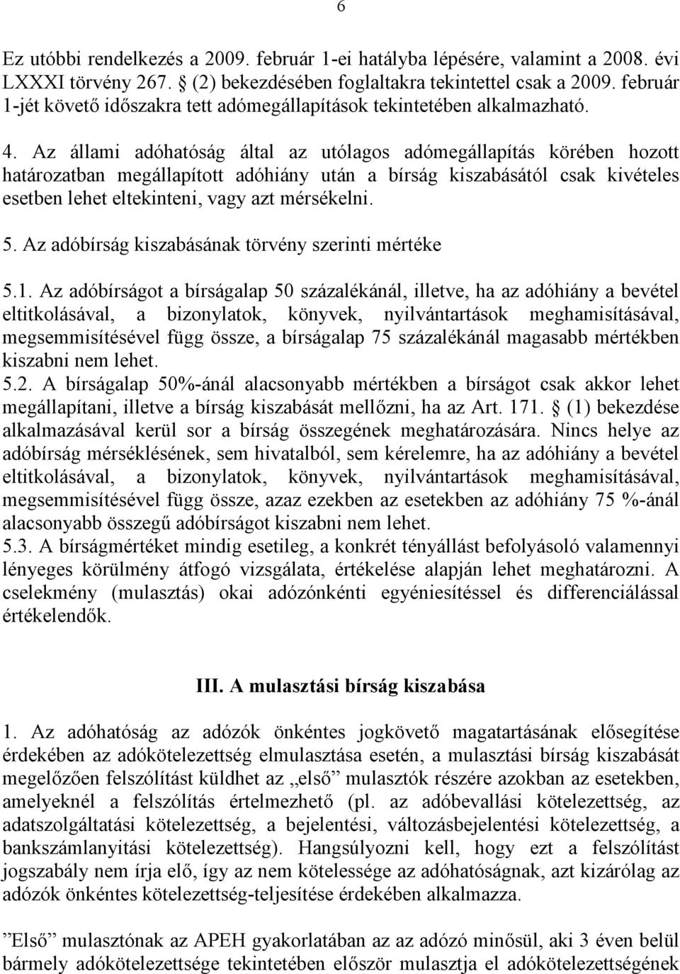 Az állami adóhatóság által az utólagos adómegállapítás körében hozott határozatban megállapított adóhiány után a bírság kiszabásától csak kivételes esetben lehet eltekinteni, vagy azt mérsékelni. 5.