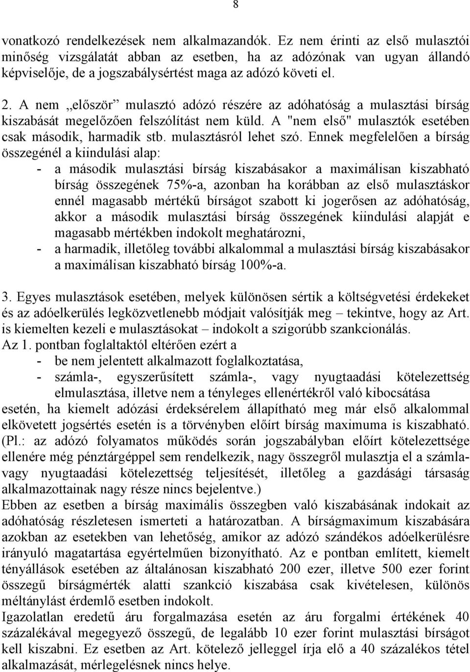 A nem először mulasztó adózó részére az adóhatóság a mulasztási bírság kiszabását megelőzően felszólítást nem küld. A "nem első" mulasztók esetében csak második, harmadik stb. mulasztásról lehet szó.