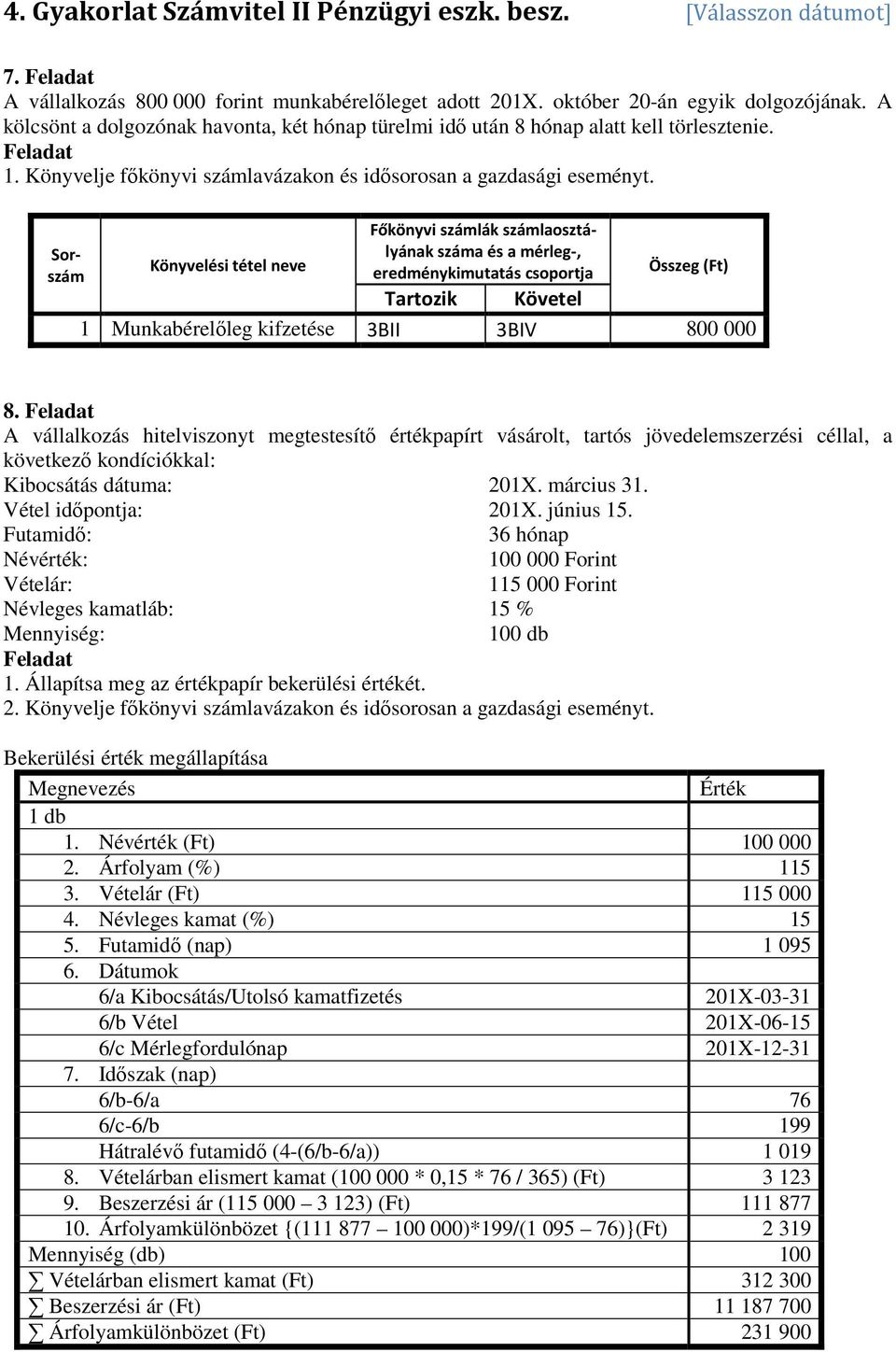 A vállalkozás hitelviszonyt megtestesítő értékpapírt vásárolt, tartós jövedelemszerzési céllal, a következő kondíciókkal: Kibocsátás dátuma: 201X. március 31. Vétel időpontja: 201X. június 15.