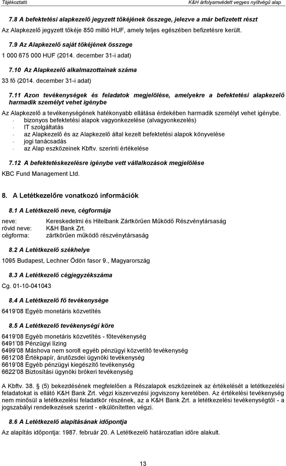 9 Az Alapkezelő saját tőkéjének összege 1 000 675 000 HUF (2014. december 31-i adat) 7.