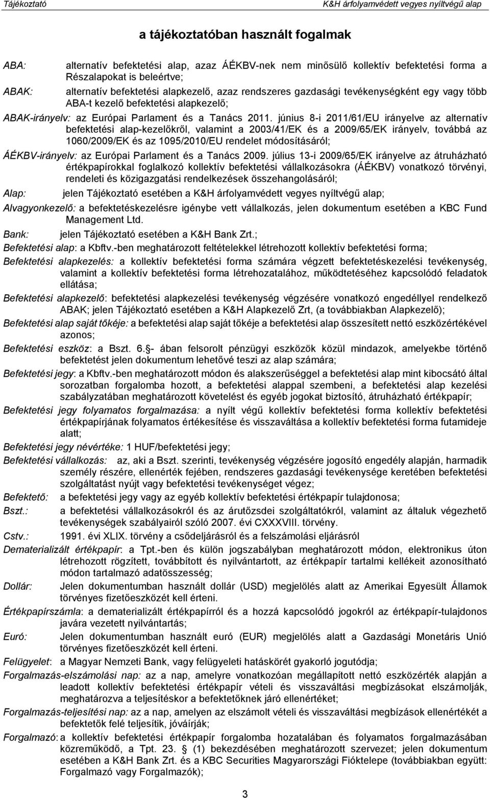 június 8-i 2011/61/EU irányelve az alternatív befektetési alap-kezelőkről, valamint a 2003/41/EK és a 2009/65/EK irányelv, továbbá az 1060/2009/EK és az 1095/2010/EU rendelet módosításáról;