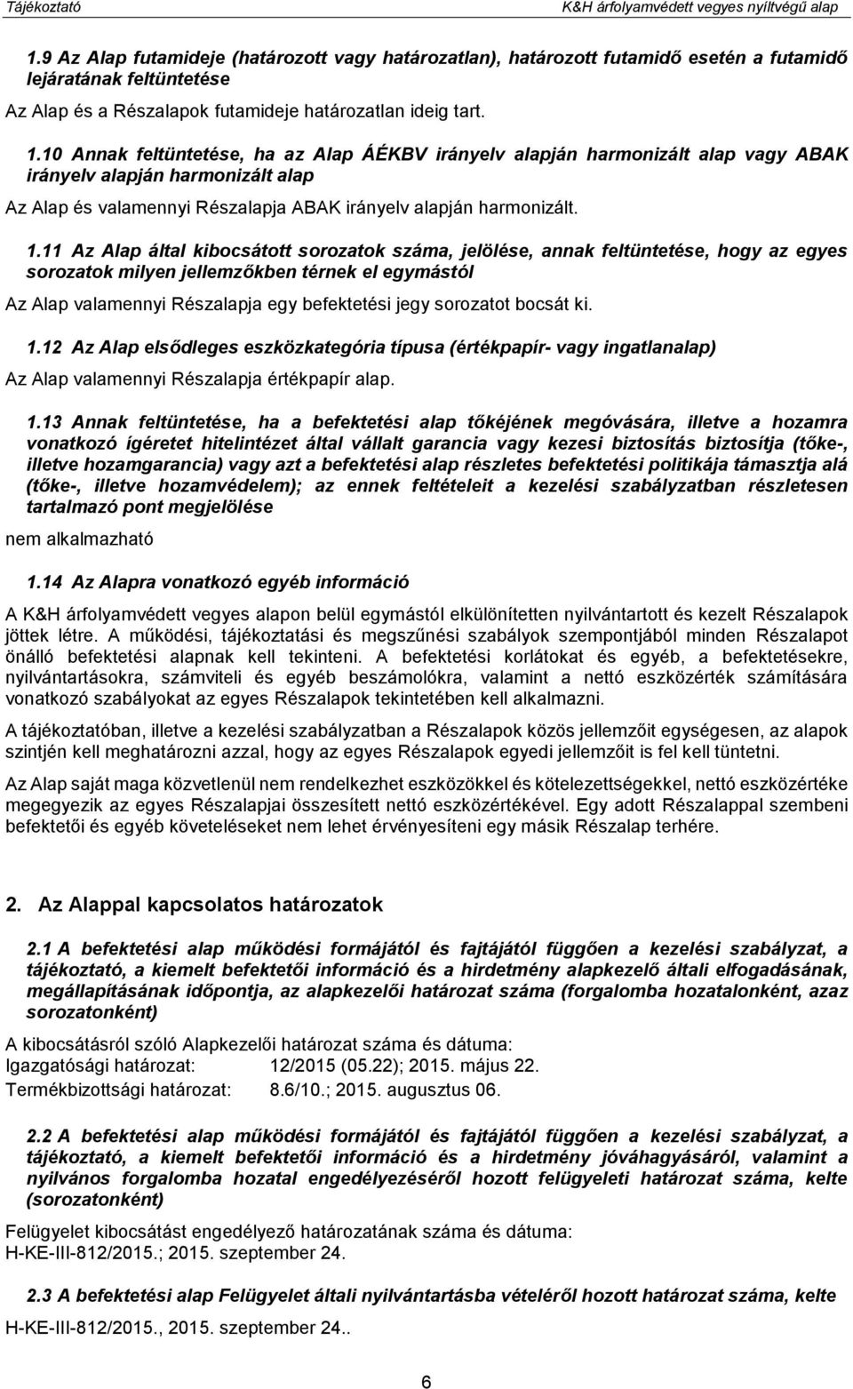 10 Annak feltüntetése, ha az Alap ÁÉKBV irányelv alapján harmonizált alap vagy ABAK irányelv alapján harmonizált alap Az Alap és valamennyi Részalapja ABAK irányelv alapján harmonizált. 1.