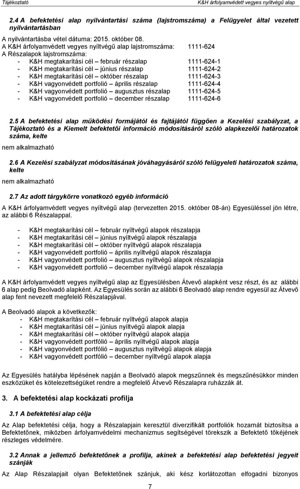 A K&H árfolyamvédett vegyes nyíltvégű alap lajstromszáma: 1111-624 A Részalapok lajstromszáma: - K&H megtakarítási cél február részalap 1111-624-1 - K&H megtakarítási cél június részalap 1111-624-2 -