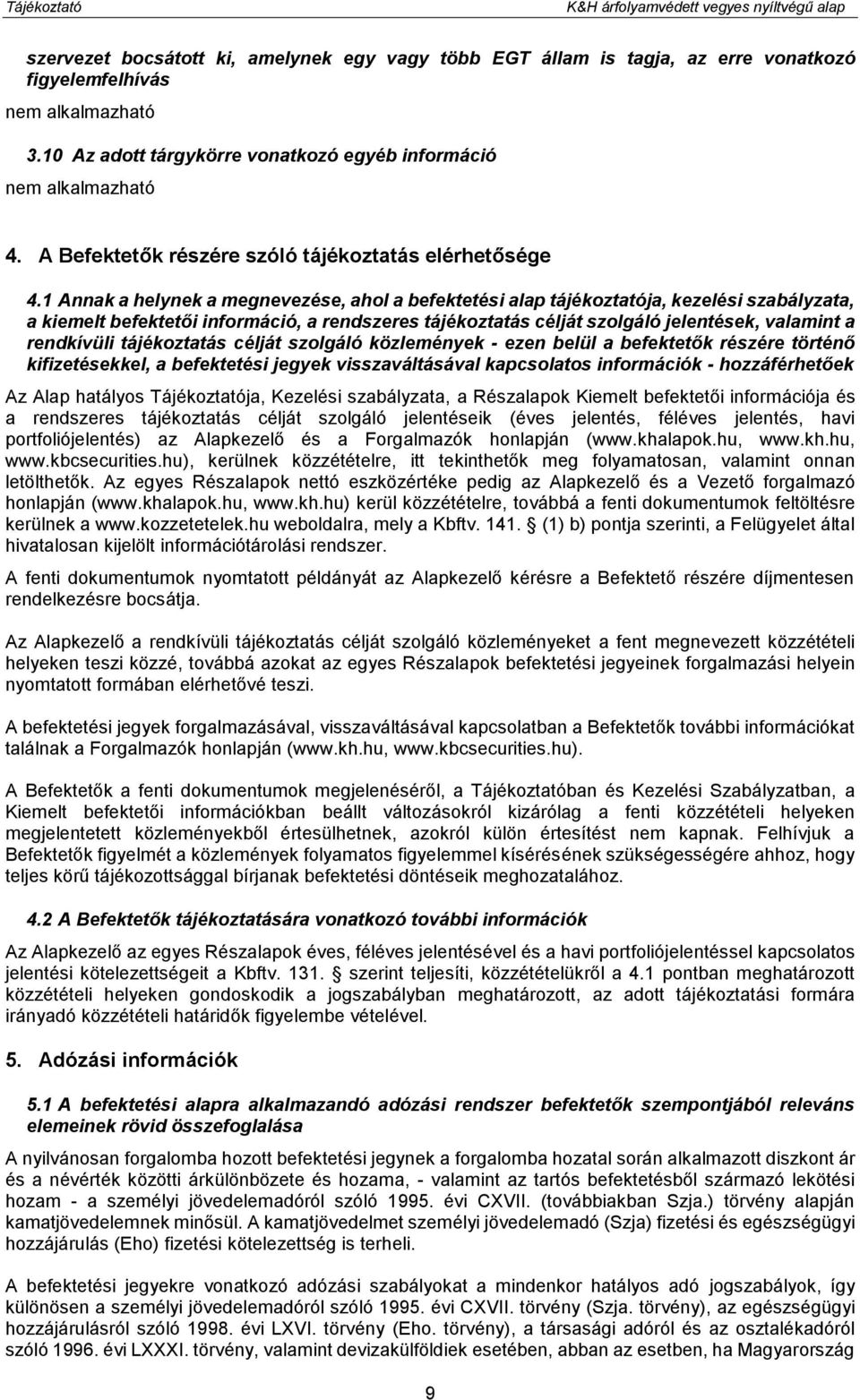 1 Annak a helynek a megnevezése, ahol a befektetési alap tájékoztatója, kezelési szabályzata, a kiemelt befektetői információ, a rendszeres tájékoztatás célját szolgáló jelentések, valamint a