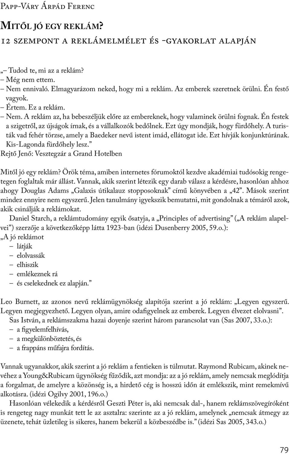 Én festek a szigetről, az újságok írnak, és a vállalkozók bedőlnek. Ezt úgy mondják, hogy fürdőhely. A turisták vad fehér törzse, amely a Baedeker nevű istent imád, ellátogat ide.