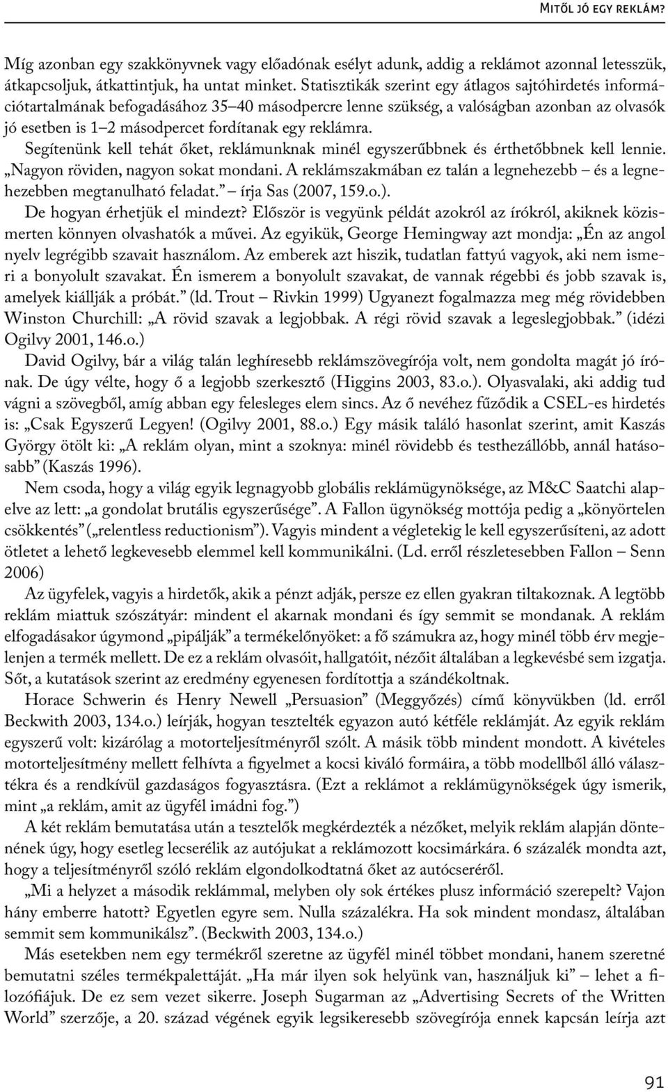 reklámra. Segítenünk kell tehát őket, reklámunknak minél egyszerűbbnek és érthetőbbnek kell lennie. Nagyon röviden, nagyon sokat mondani.