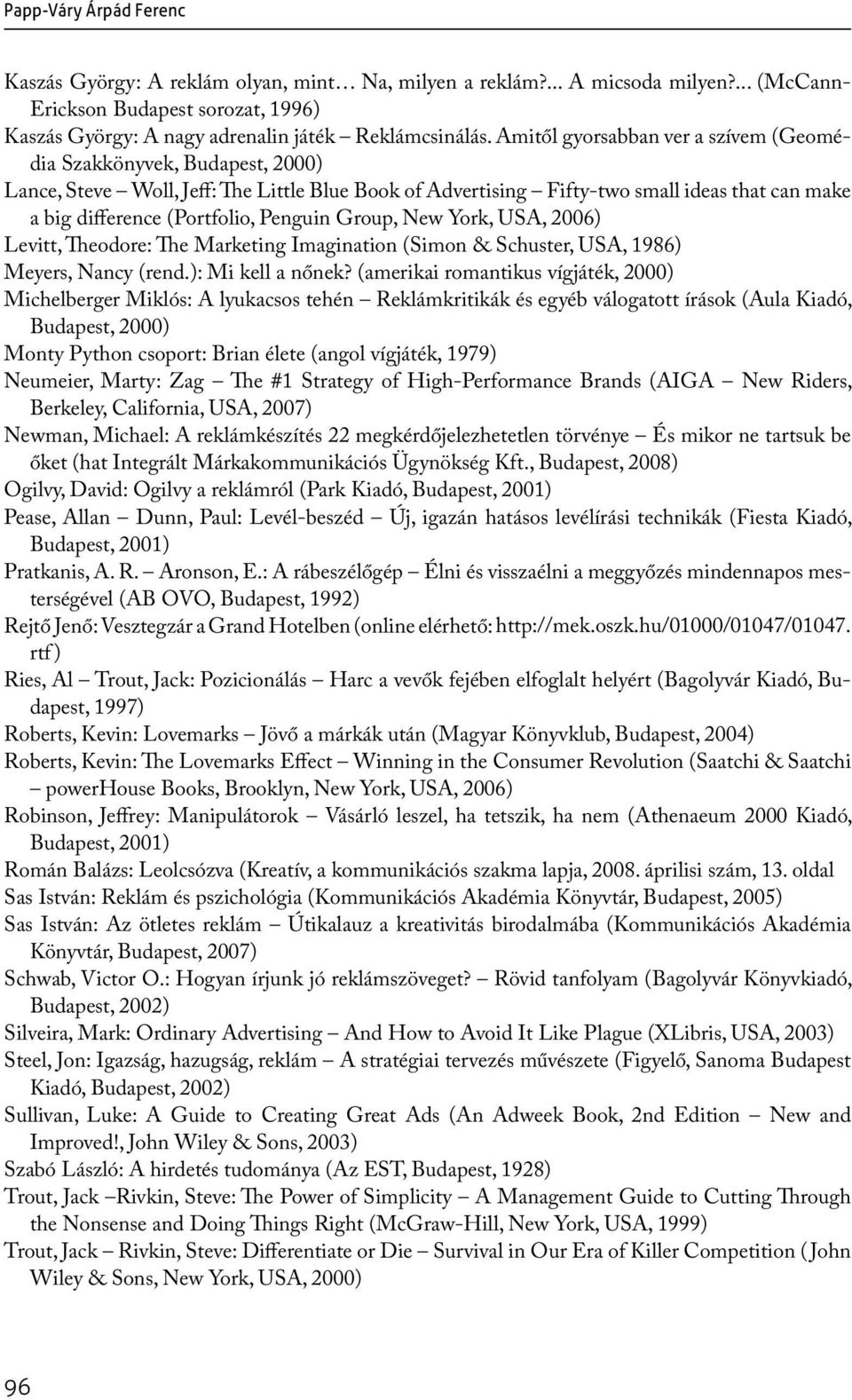 Penguin Group, New York, USA, 2006) Levitt, Theodore: The Marketing Imagination (Simon & Schuster, USA, 1986) Meyers, Nancy (rend.): Mi kell a nőnek?