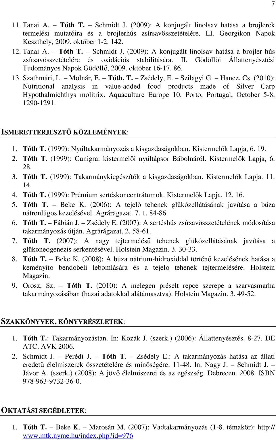 október 16-17. 86. 13. Szathmári, L. Molnár, E. Tóth, T. Zsédely, E. Szilágyi G. Hancz, Cs. (2010): Nutritional analysis in value-added food products made of Silver Carp Hypothalmichthys molitrix.