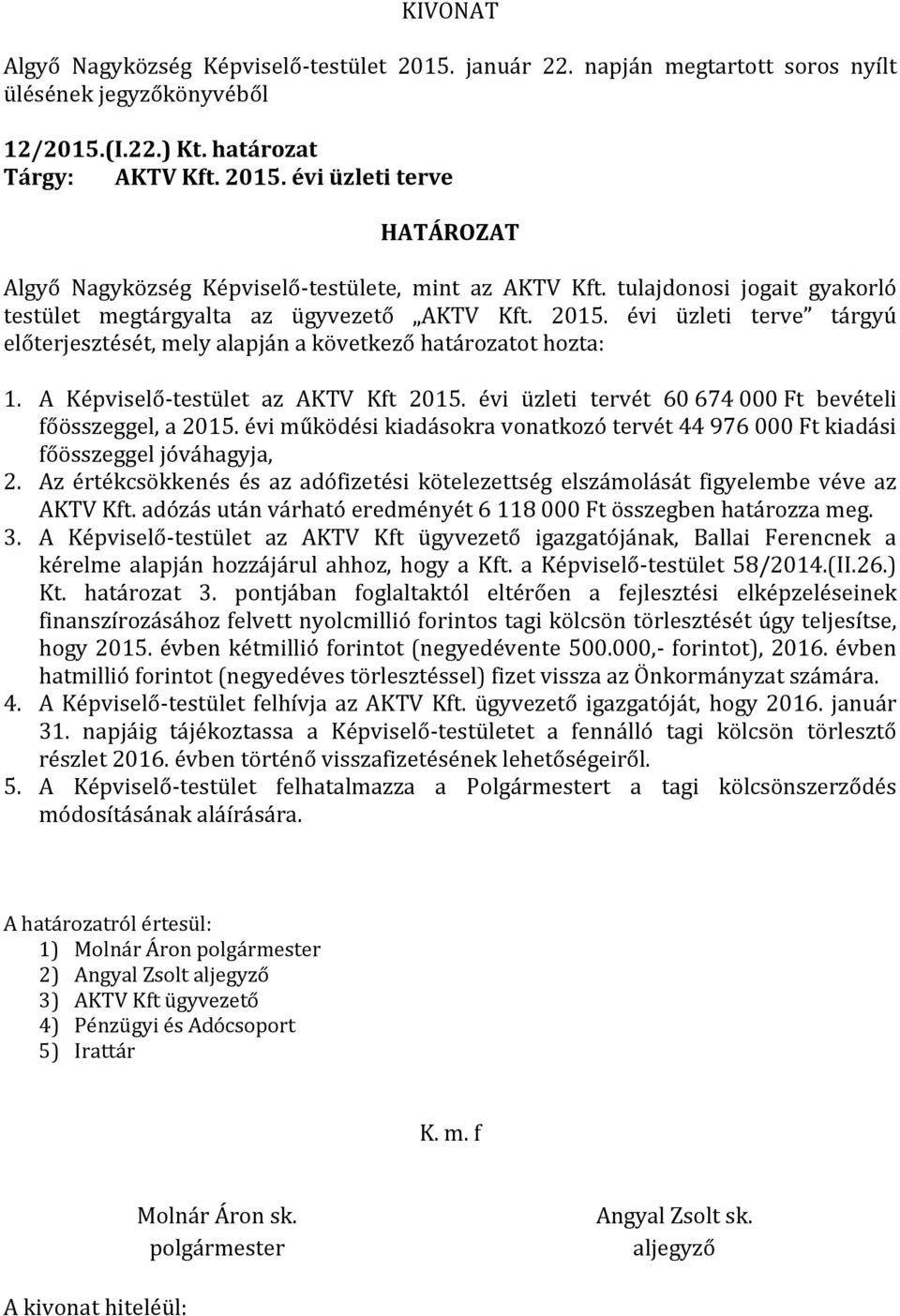 évi működési kiadásokra vonatkozó tervét 44 976 000 Ft kiadási főösszeggel jóváhagyja, 2. Az értékcsökkenés és az adófizetési kötelezettség elszámolását figyelembe véve az AKTV Kft.