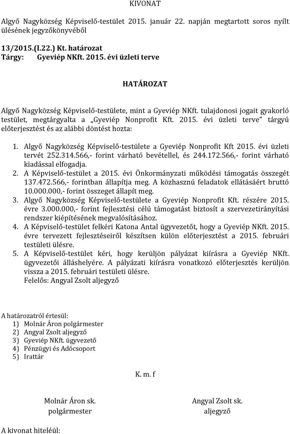 Algyő Nagyközség Képviselő-testülete a Gyeviép Nonprofit Kft 2015. évi üzleti tervét 252.314.566,- forint várható bevétellel, és 244.172.566,- forint várható kiadással elfogadja. 2. A Képviselő-testület a 2015.