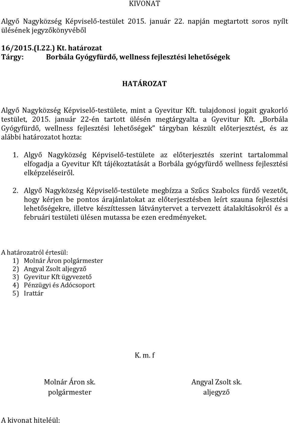 Algyő Nagyközség Képviselő-testülete az előterjesztés szerint tartalommal elfogadja a Gyevitur Kft tájékoztatását a Borbála gyógyfürdő wellness fejlesztési elképzeléseiről. 2.