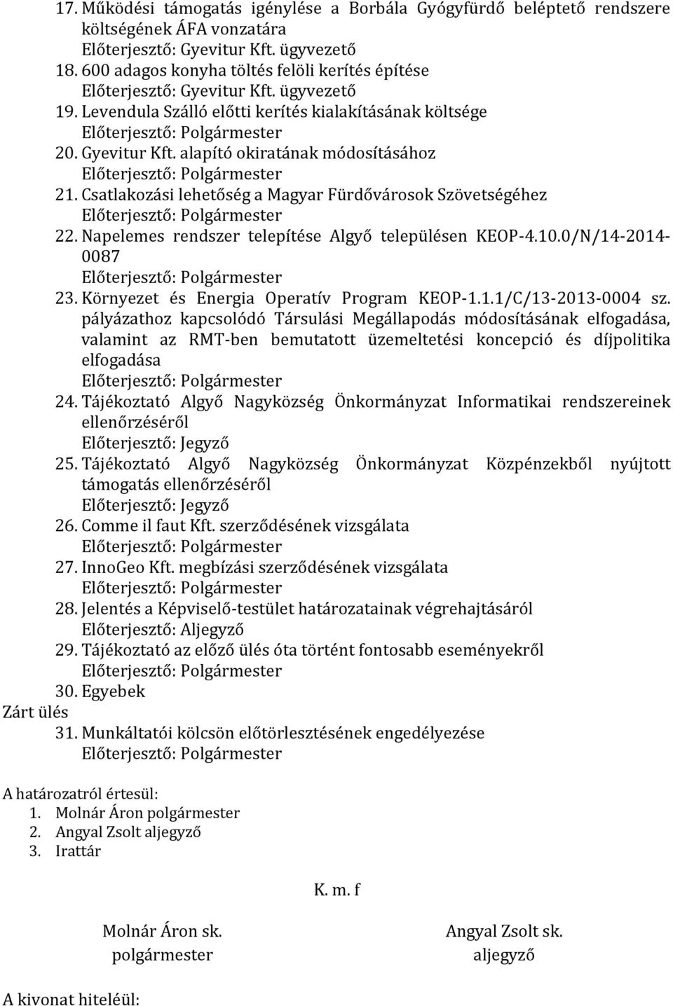 Csatlakozási lehetőség a Magyar Fürdővárosok Szövetségéhez Előterjesztő: Polgármester 22. Napelemes rendszer telepítése Algyő településen KEOP-4.10.0/N/14-2014- 0087 Előterjesztő: Polgármester 23.