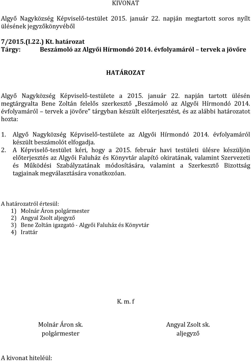 Algyő Nagyközség Képviselő-testülete az Algyői Hírmondó 2014. évfolyamáról készült beszámolót elfogadja. 2. A Képviselő-testület kéri, hogy a 2015.