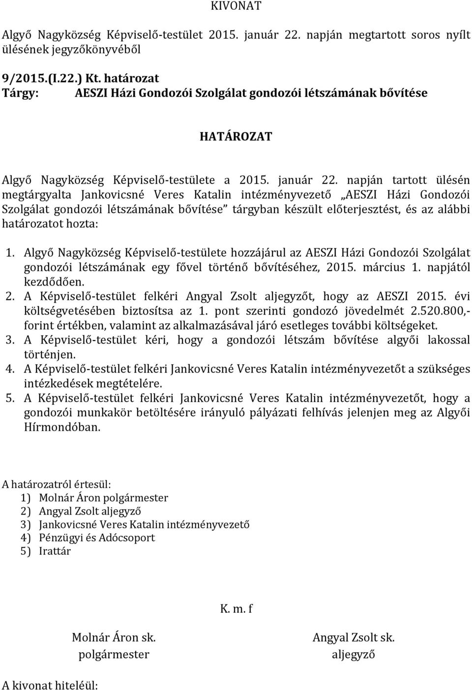 hozta: 1. Algyő Nagyközség Képviselő-testülete hozzájárul az AESZI Házi Gondozói Szolgálat gondozói létszámának egy fővel történő bővítéséhez, 20