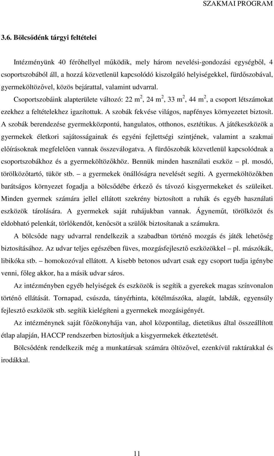 A szobák fekvése világos, napfényes környezetet biztosít. A szobák berendezése gyermekközpontú, hangulatos, otthonos, esztétikus.