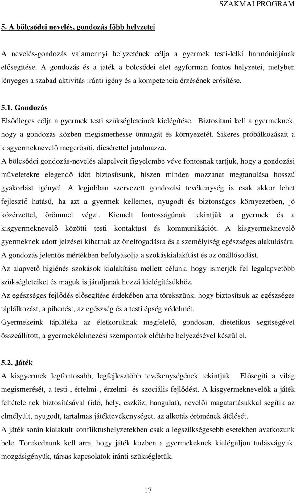 Gondozás Elsődleges célja a gyermek testi szükségleteinek kielégítése. Biztosítani kell a gyermeknek, hogy a gondozás közben megismerhesse önmagát és környezetét.