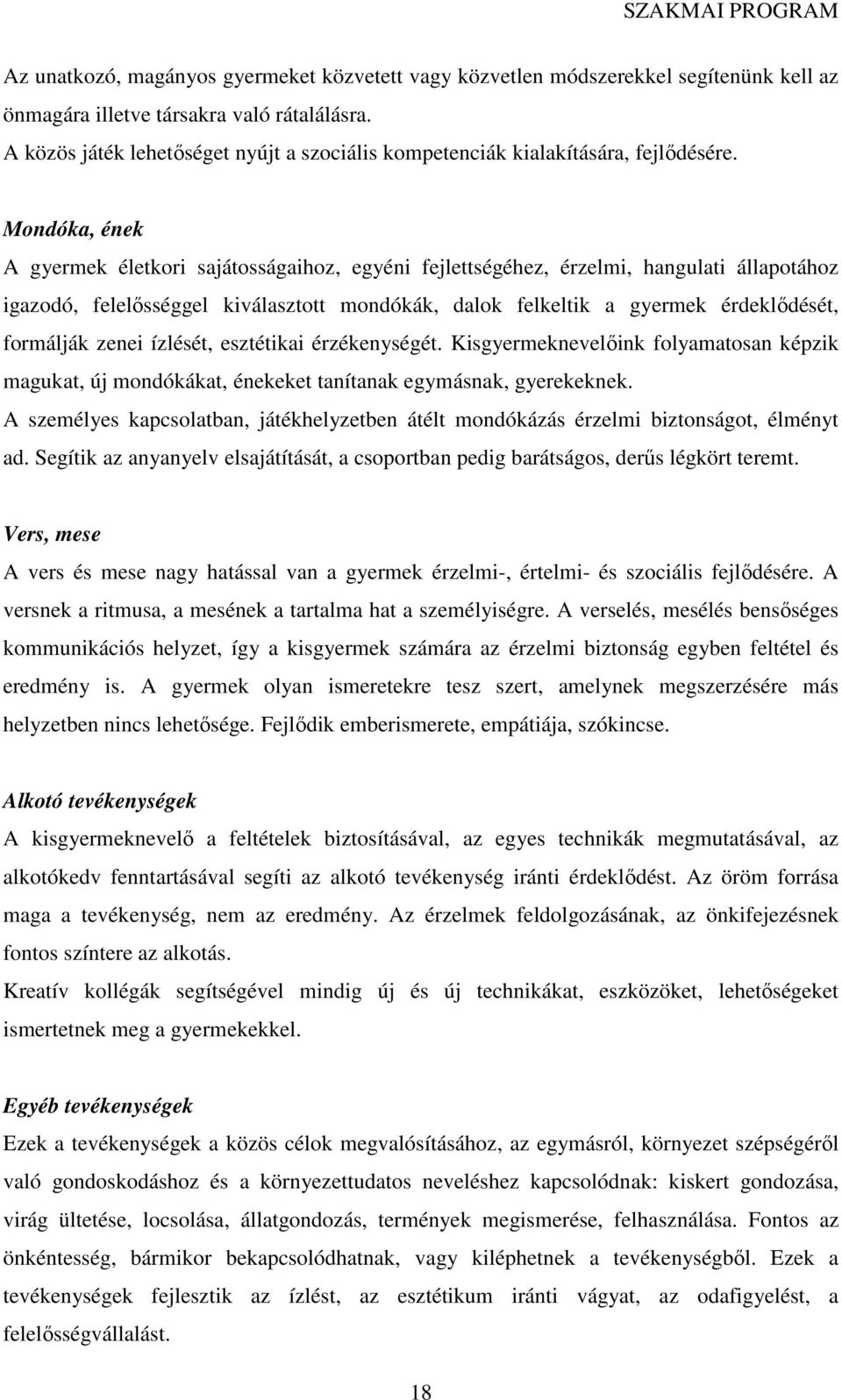 Mondóka, ének A gyermek életkori sajátosságaihoz, egyéni fejlettségéhez, érzelmi, hangulati állapotához igazodó, felelősséggel kiválasztott mondókák, dalok felkeltik a gyermek érdeklődését, formálják