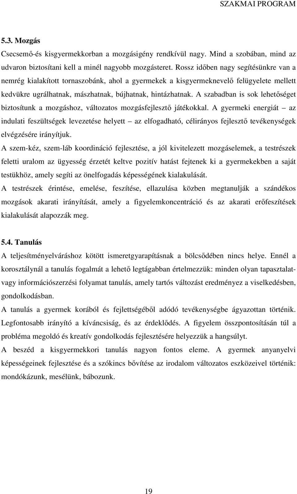 A szabadban is sok lehetőséget biztosítunk a mozgáshoz, változatos mozgásfejlesztő játékokkal.