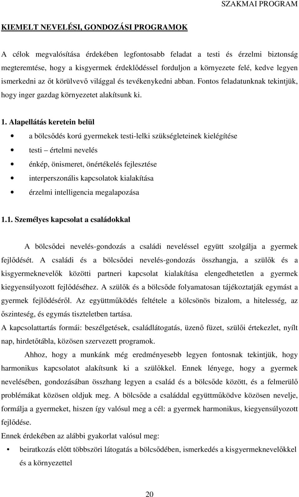 Alapellátás keretein belül a bölcsődés korú gyermekek testi-lelki szükségleteinek kielégítése testi értelmi nevelés énkép, önismeret, önértékelés fejlesztése interperszonális kapcsolatok kialakítása