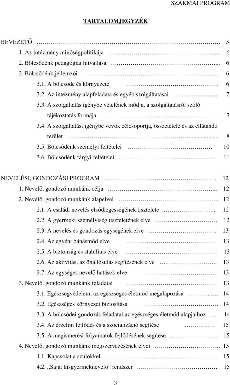 Bölcsődénk személyi feltételei 10 3.6. Bölcsődénk tárgyi feltételei.... 11 NEVELÉSI, GONDOZÁSI PROGRAM.. 12 1. Nevelő, gondozó munkánk célja.... 12 2. Nevelő, gondozó munkánk alapelvei.. 12 2.1. A családi nevelés elsődlegességének tisztelete.