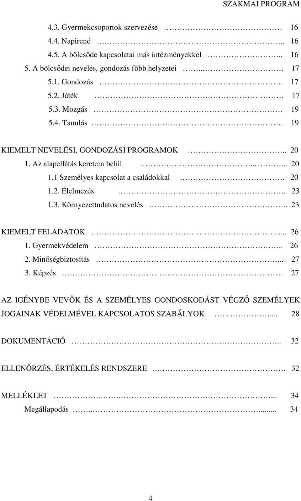 20 1.2. Élelmezés. 23 1.3. Környezettudatos nevelés.. 23 KIEMELT FELADATOK... 26 1. Gyermekvédelem... 26 2. Minőségbiztosítás... 27 3.