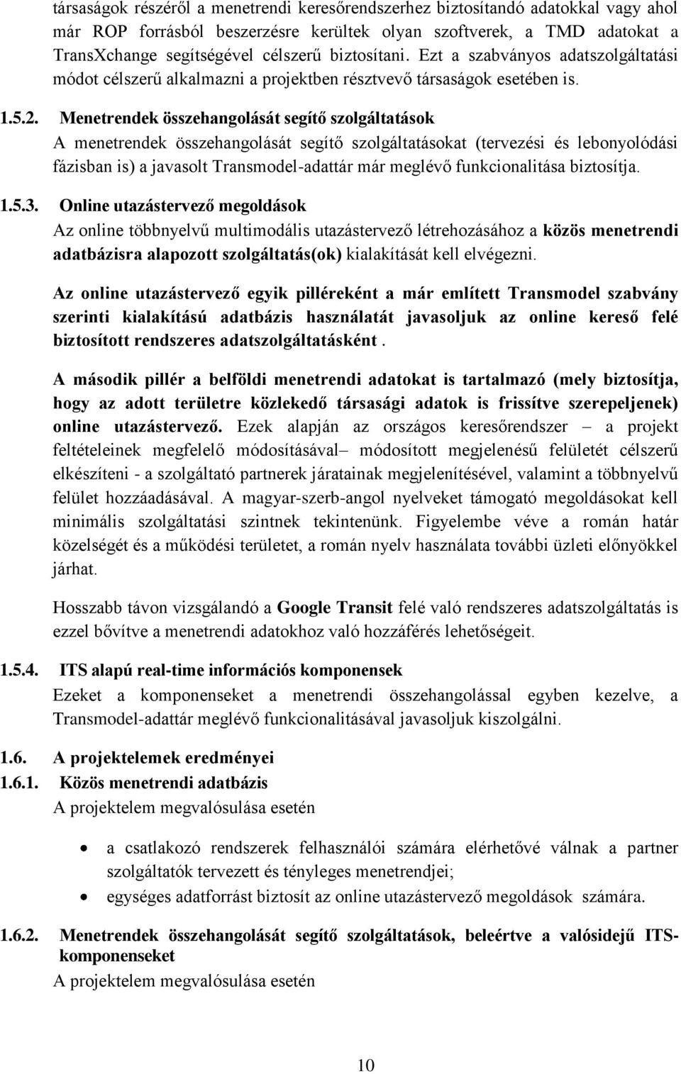 Menetrendek összehangolását segítő szolgáltatások A menetrendek összehangolását segítő szolgáltatásokat (tervezési és lebonyolódási fázisban is) a javasolt Transmodel-adattár már meglévő