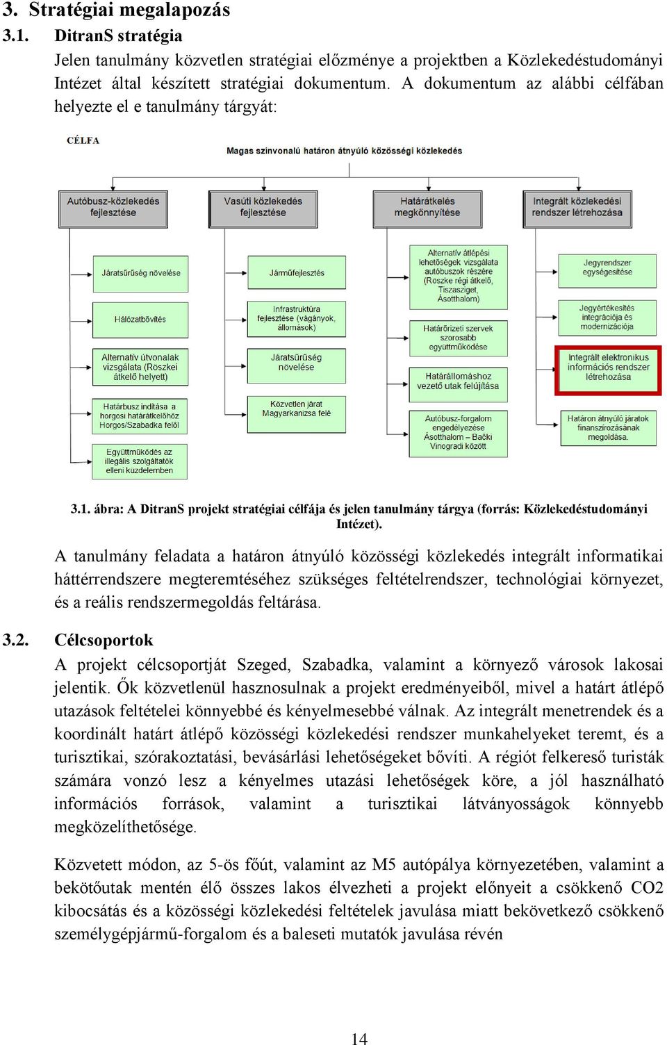 A tanulmány feladata a határon átnyúló közösségi közlekedés integrált informatikai háttérrendszere megteremtéséhez szükséges feltételrendszer, technológiai környezet, és a reális rendszermegoldás