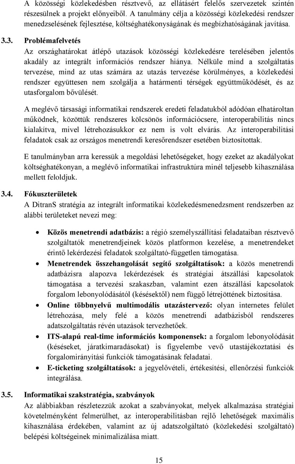 3. Problémafelvetés Az országhatárokat átlépő utazások közösségi közlekedésre terelésében jelentős akadály az integrált információs rendszer hiánya.