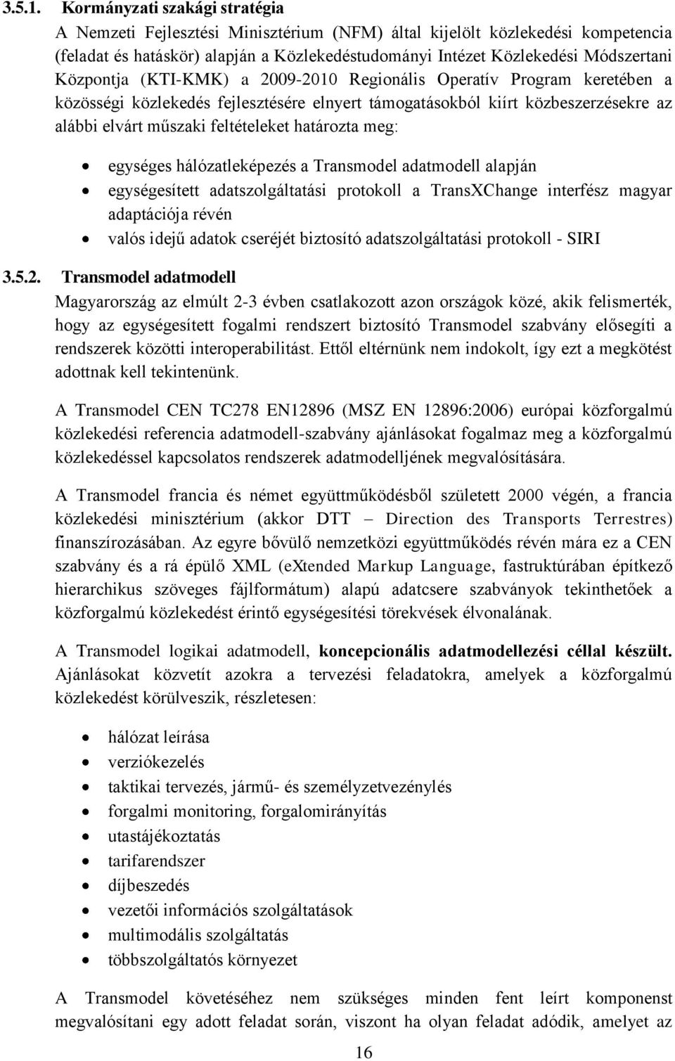 Központja (KTI-KMK) a 2009-2010 Regionális Operatív Program keretében a közösségi közlekedés fejlesztésére elnyert támogatásokból kiírt közbeszerzésekre az alábbi elvárt műszaki feltételeket