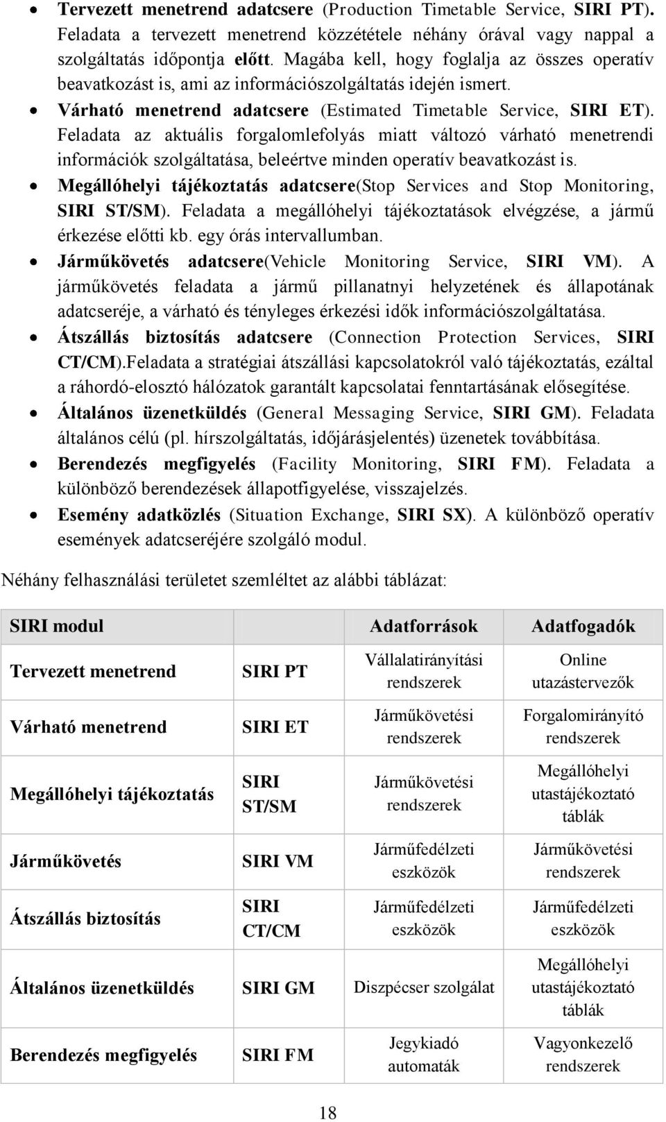 Feladata az aktuális forgalomlefolyás miatt változó várható menetrendi információk szolgáltatása, beleértve minden operatív beavatkozást is.