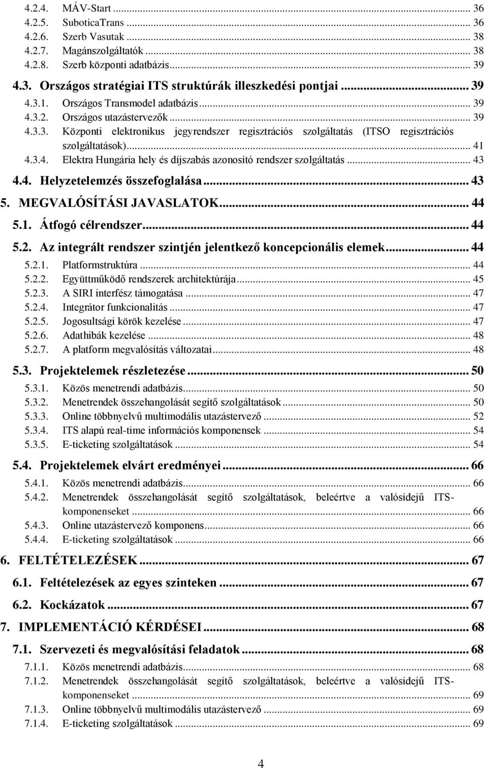 3.4. Elektra Hungária hely és díjszabás azonosító rendszer szolgáltatás... 43 4.4. Helyzetelemzés összefoglalása... 43 5. MEGVALÓSÍTÁSI JAVASLATOK... 44 5.1. Átfogó célrendszer... 44 5.2.