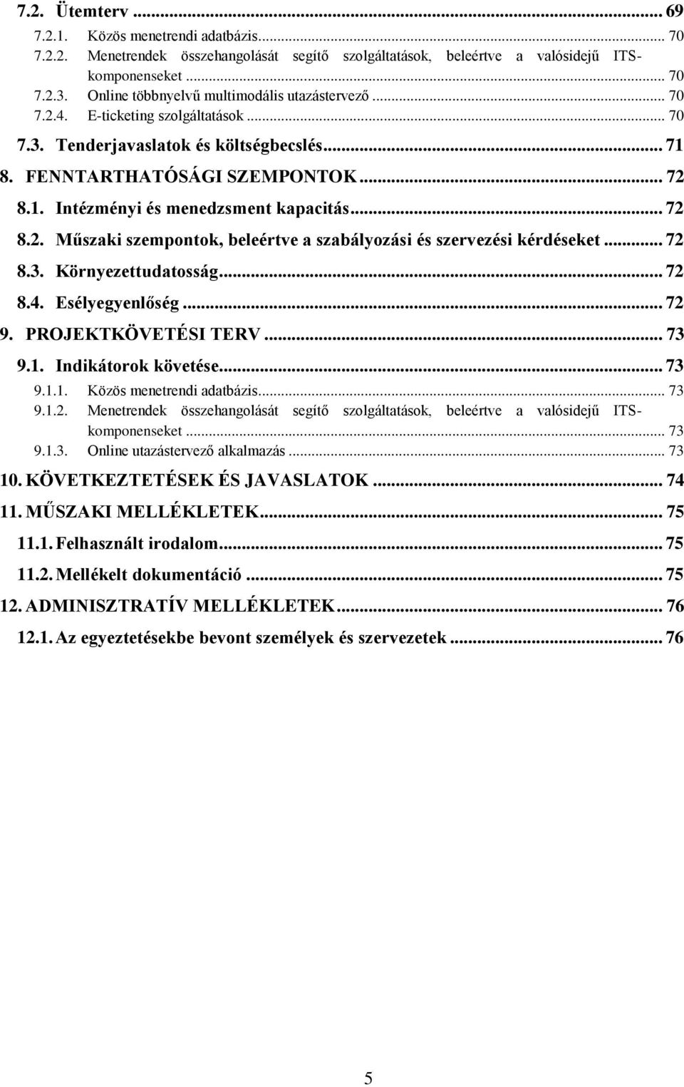 .. 72 8.2. Műszaki szempontok, beleértve a szabályozási és szervezési kérdéseket... 72 8.3. Környezettudatosság... 72 8.4. Esélyegyenlőség... 72 9. PROJEKTKÖVETÉSI TERV... 73 9.1.