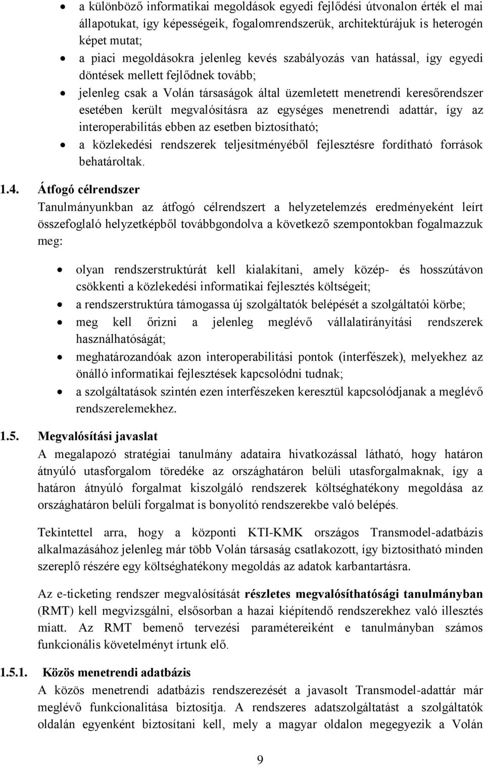 menetrendi adattár, így az interoperabilitás ebben az esetben biztosítható; a közlekedési rendszerek teljesítményéből fejlesztésre fordítható források behatároltak. 1.4.