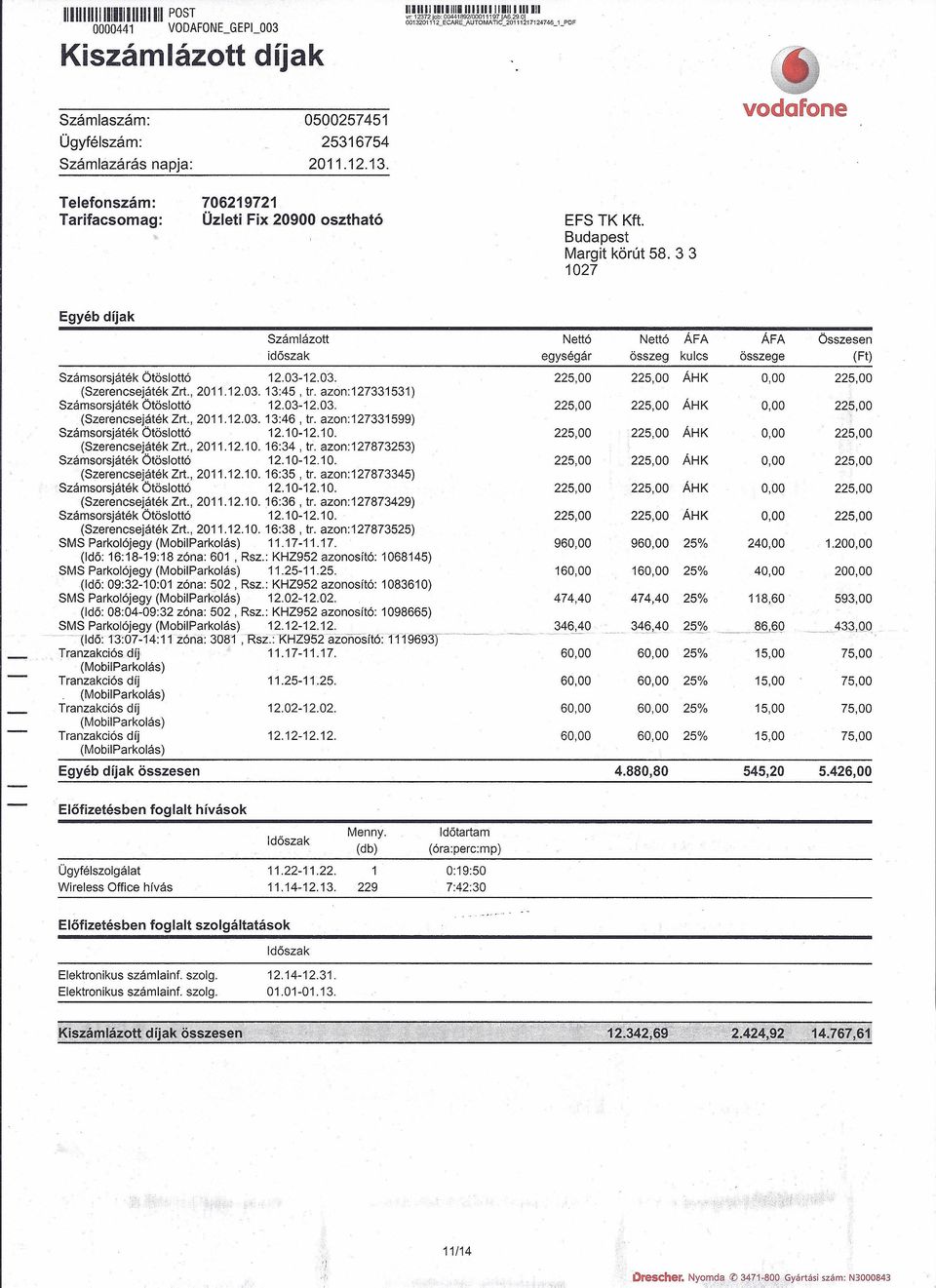 azon: 127331599) Számsorsjáték Ötöslottó 12.1.0-12.1 D. 225,.0.0 (Szerencsejáték Zrt., 2.011.12.1 D. 16:34, tr. azon:127873253) Számsorsjáték Ötöslottó 12.1.0-12.1 D. 225,.0.0 (Szerencsejáték Zrt., 2.011.12.1 D. 16:35, tr.