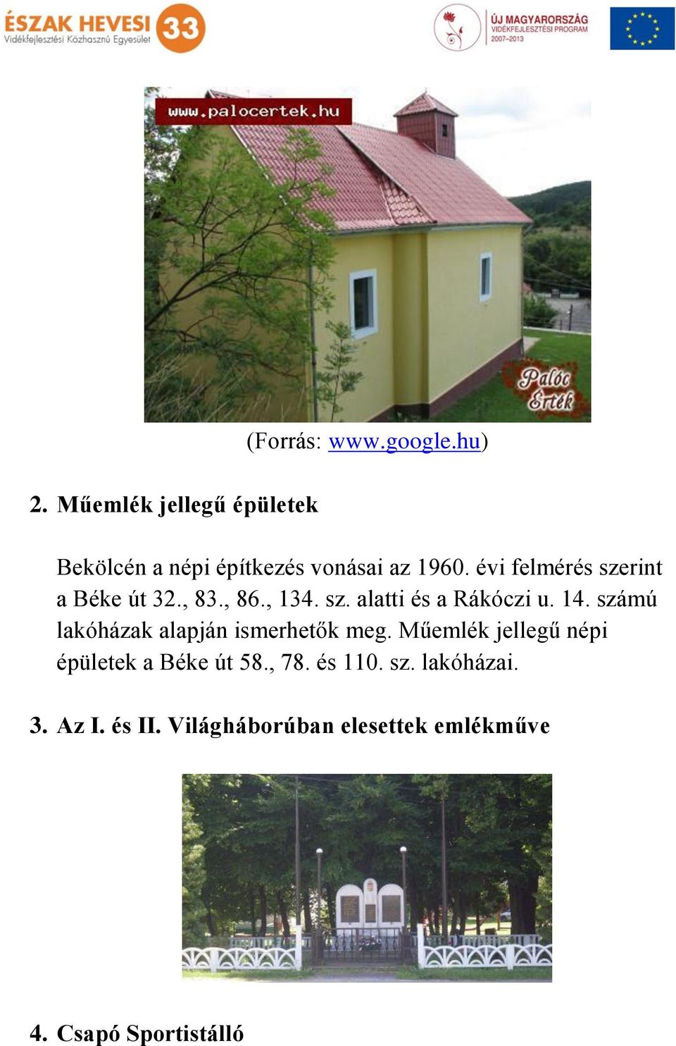 , 134. sz. alatti és a Rákóczi u. 14. számú lakóházak alapján ismerhetők meg.