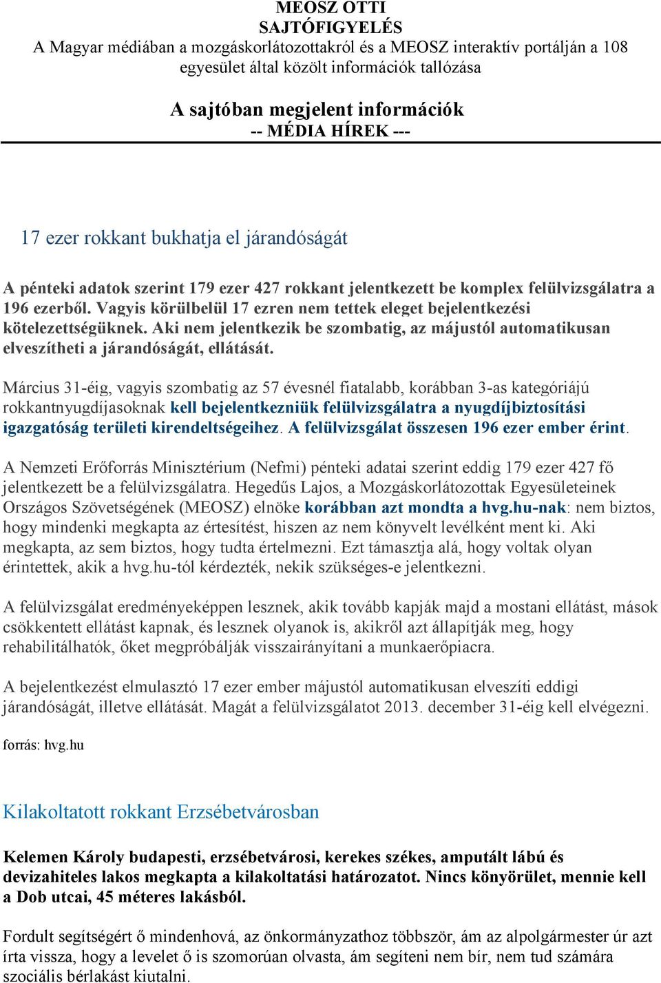 Vagyis körülbelül 17 ezren nem tettek eleget bejelentkezési kötelezettségüknek. Aki nem jelentkezik be szombatig, az májustól automatikusan elveszítheti a járandóságát, ellátását.